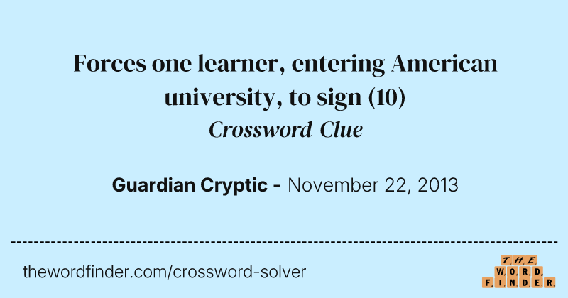 Forces one learner, entering American university, to sign crossword clue image