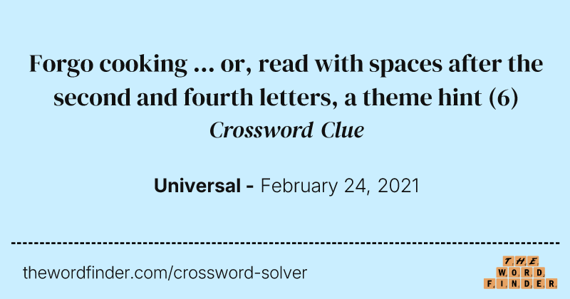 Forgo cooking ... or, read with spaces after the second and fourth letters, a theme hint crossword clue image