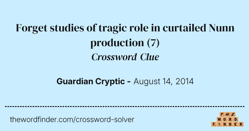 Forget studies of tragic role in curtailed Nunn production crossword clue image
