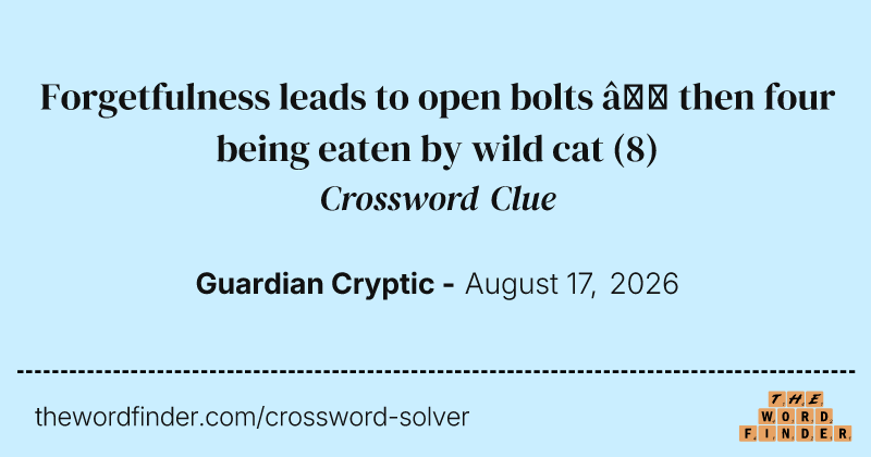 Forgetfulness leads to open bolts – then four being eaten by wild cat crossword clue image