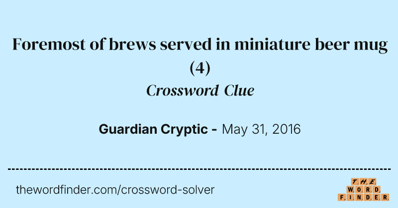 Foremost of brews served in miniature beer mug crossword clue image