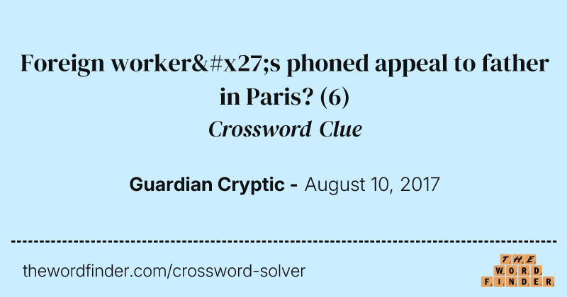 Foreign worker's phoned appeal to father in Paris? crossword clue image