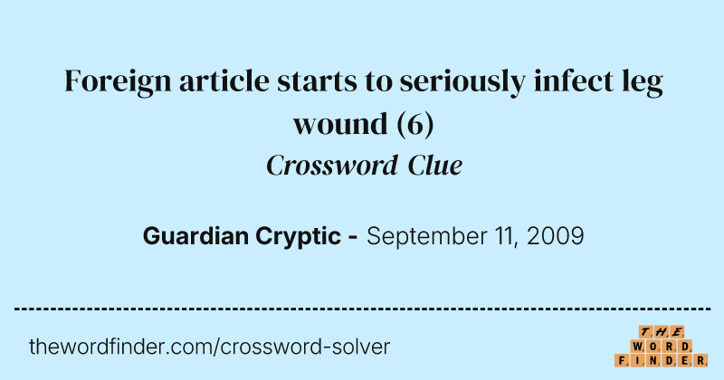 Foreign article starts to seriously infect leg wound crossword clue image