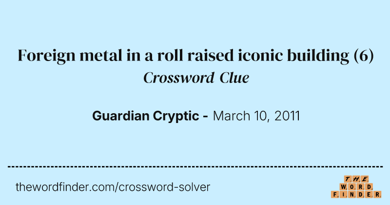 Foreign metal in a roll raised iconic building crossword clue image