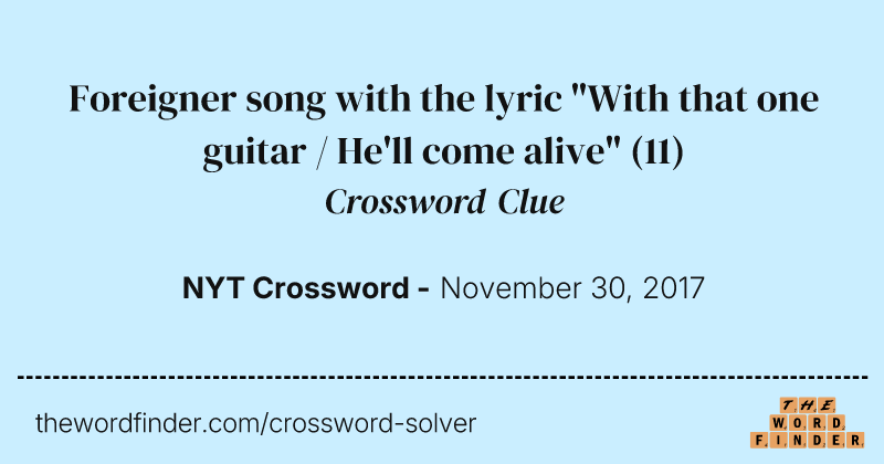 Foreigner song with the lyric "With that one guitar / He'll come alive" crossword clue image