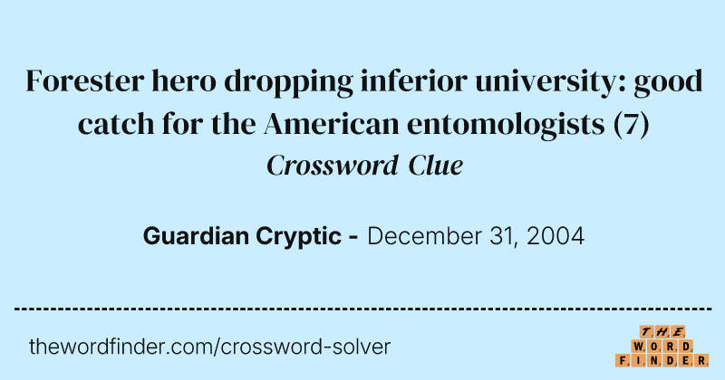 Forester hero dropping inferior university: good catch for the American entomologists crossword clue image