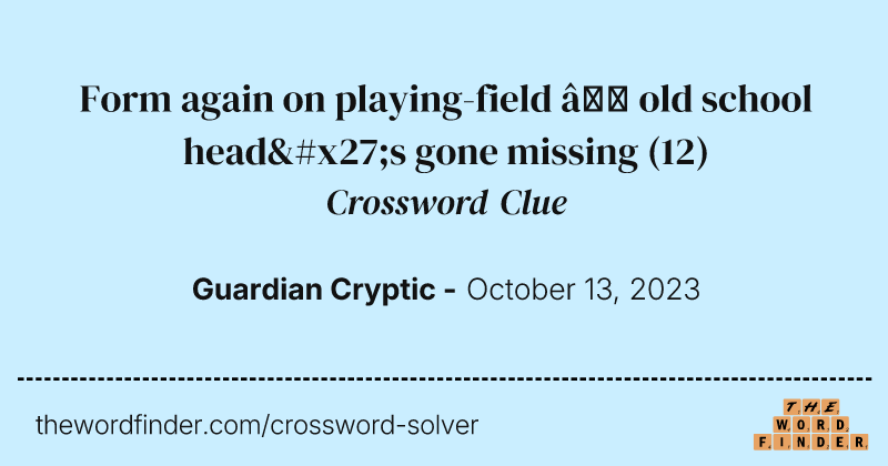 Form again on playing-field – old school head's gone missing crossword clue image
