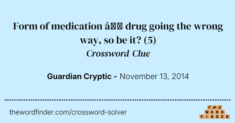 Form of medication — drug going the wrong way, so be it? crossword clue image