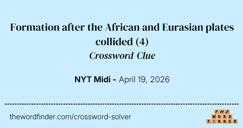 Formation after the African and Eurasian plates collided crossword clue image