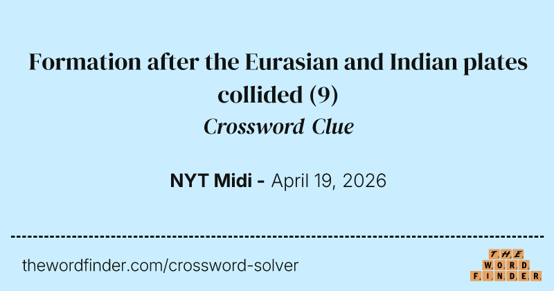 Formation after the Eurasian and Indian plates collided crossword clue image