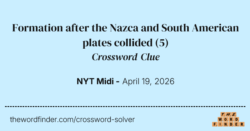 Formation after the Nazca and South American plates collided crossword clue image