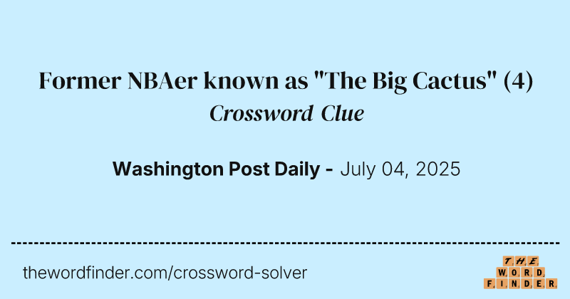 Former NBAer known as "The Big Cactus" crossword clue image