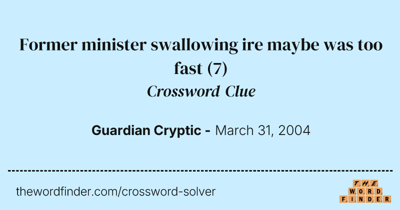 Former minister swallowing ire maybe was too fast crossword clue image
