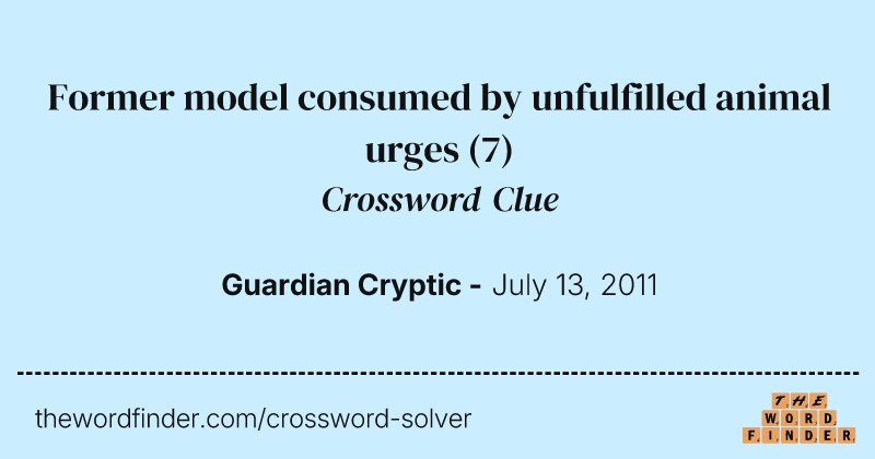 Former model consumed by unfulfilled animal urges crossword clue image