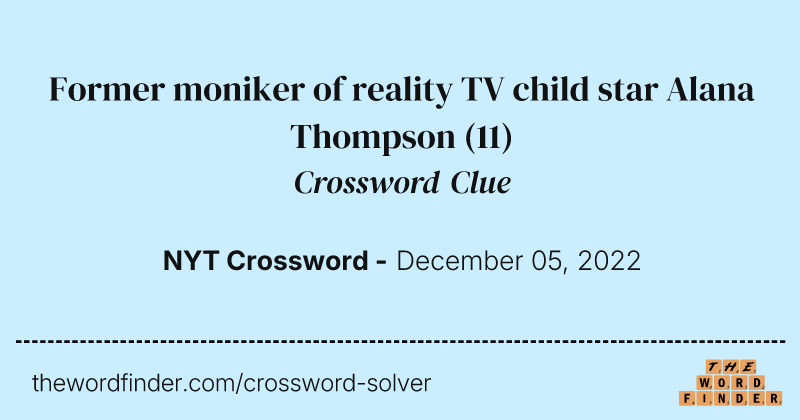 Former moniker of reality TV child star Alana Thompson crossword clue image