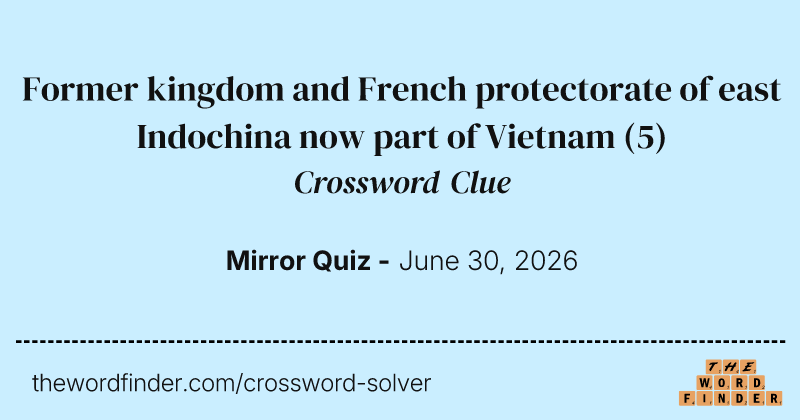 Former kingdom and French protectorate of east Indochina now part of Vietnam crossword clue image