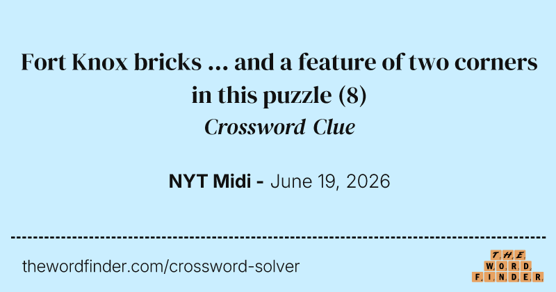 Fort Knox bricks ... and a feature of two corners in this puzzle crossword clue image