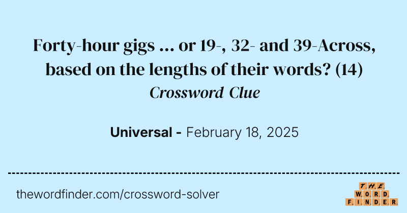 Forty-hour gigs ... or 19-, 32- and 39-Across, based on the lengths of their words? crossword clue image
