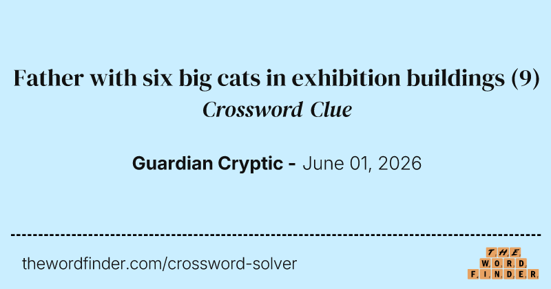 Father with six big cats in exhibition buildings crossword clue image