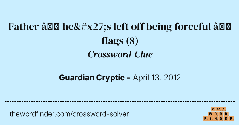 Father — he's left off being forceful — flags crossword clue image