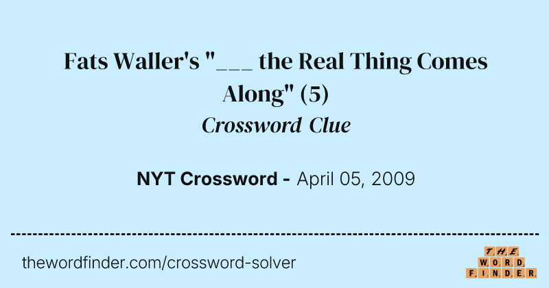 Fats Waller's "___ the Real Thing Comes Along" crossword clue image