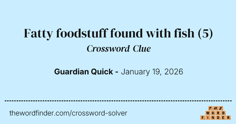 Fatty foodstuff found with fish crossword clue image