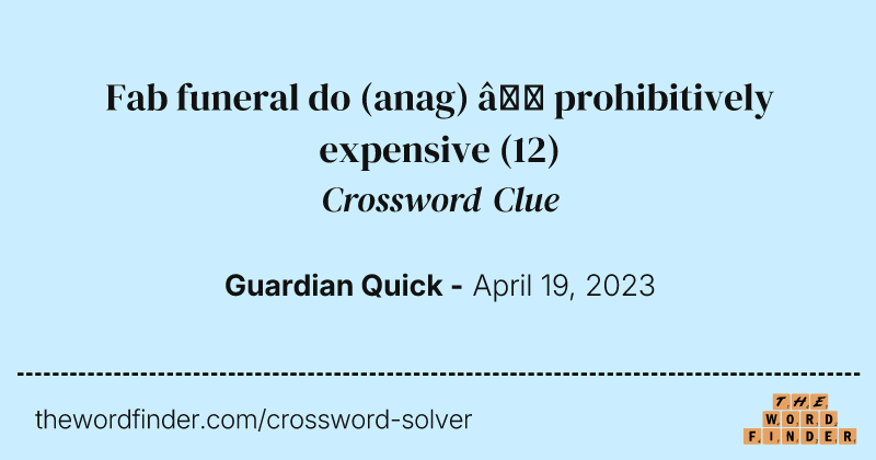 Fab funeral do (anag) — prohibitively expensive crossword clue image