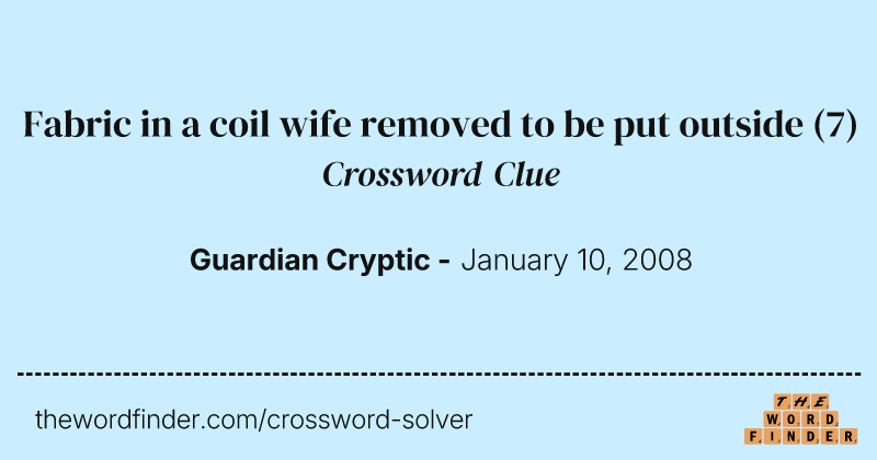 Fabric in a coil wife removed to be put outside crossword clue image