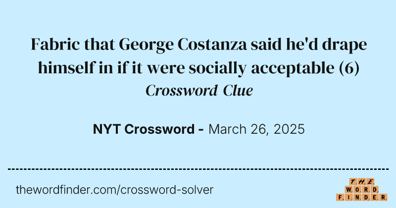 Fabric that George Costanza said he'd drape himself in if it were socially acceptable crossword clue image