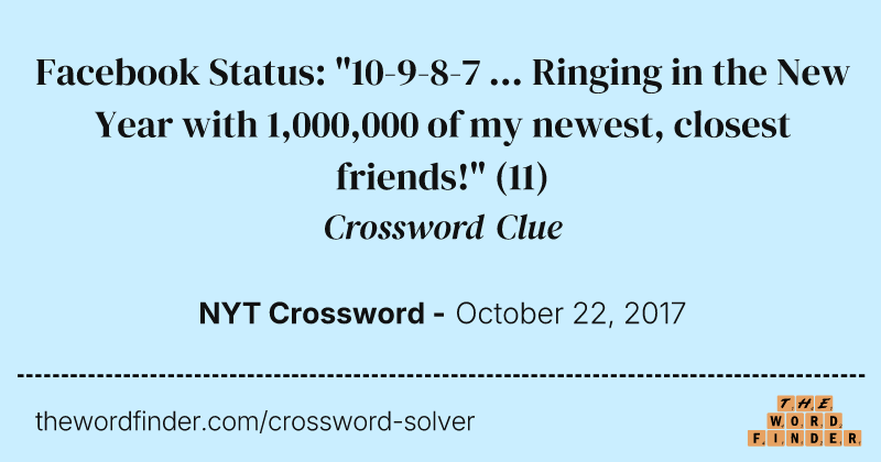 Facebook Status: "10-9-8-7 ... Ringing in the New Year with 1,000,000 of my newest, closest friends!" crossword clue image