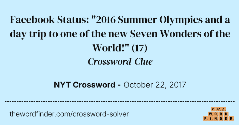 Facebook Status: "2016 Summer Olympics and a day trip to one of the new Seven Wonders of the World!" crossword clue image