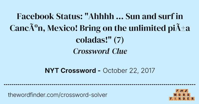 Facebook Status: "Ahhhh ... Sun and surf in Cancún, Mexico! Bring on the unlimited piña coladas!" crossword clue image
