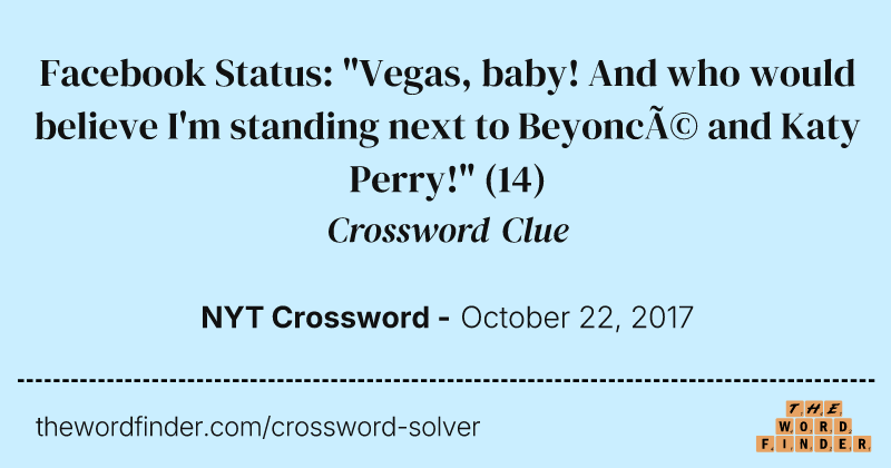 Facebook Status: "Vegas, baby! And who would believe I'm standing next to Beyoncé and Katy Perry!" crossword clue image