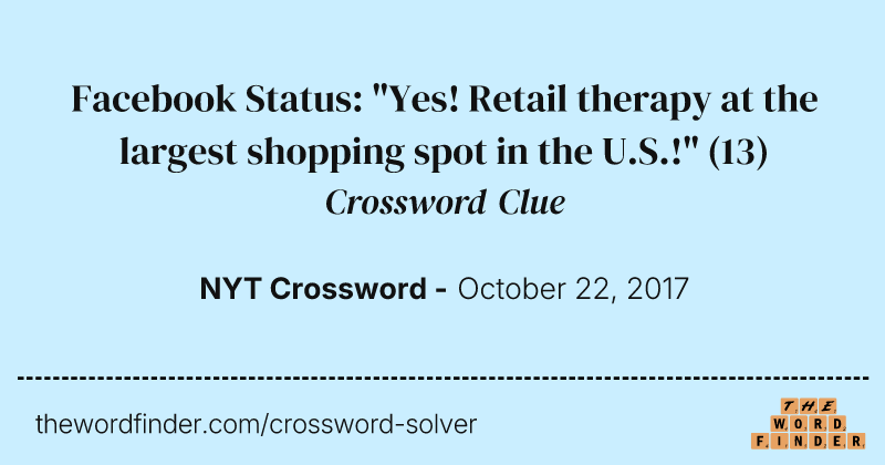 Facebook Status: "Yes! Retail therapy at the largest shopping spot in the U.S.!" crossword clue image