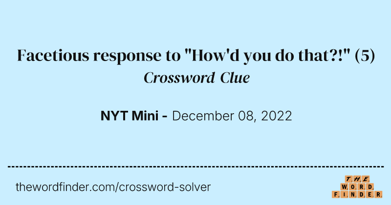 Facetious response to "How'd you do that?!" crossword clue image