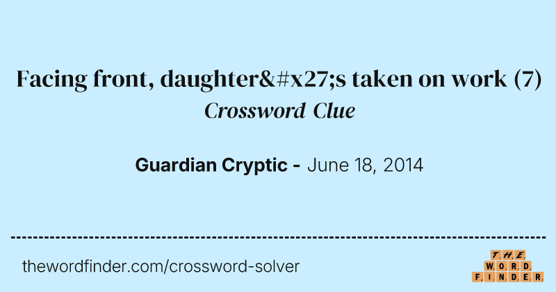 Facing front, daughter's taken on work crossword clue image
