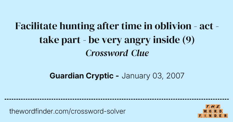 Facilitate hunting after time in oblivion - act - take part - be very angry inside crossword clue image
