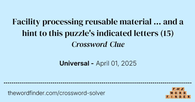 Facility processing reusable material ... and a hint to this puzzle's indicated letters crossword clue image