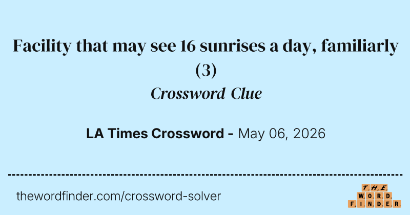 Facility that may see 16 sunrises a day, familiarly crossword clue image