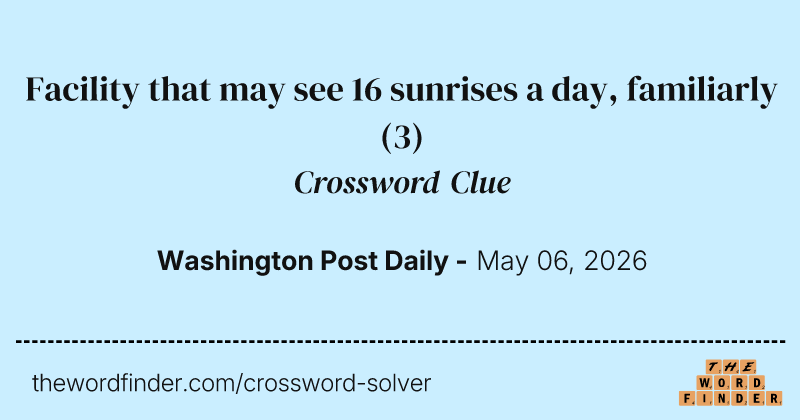 Facility that may see 16 sunrises a day, familiarly crossword clue image