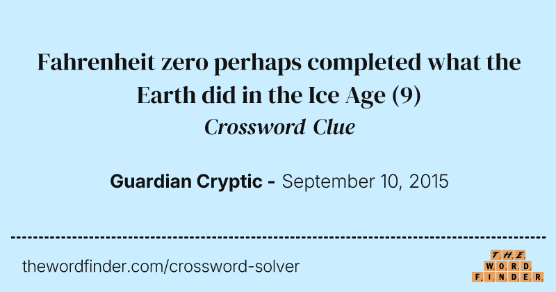 Fahrenheit zero perhaps completed what the Earth did in the Ice Age crossword clue image