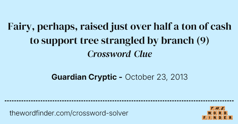 Fairy, perhaps, raised just over half a ton of cash to support tree strangled by branch crossword clue image
