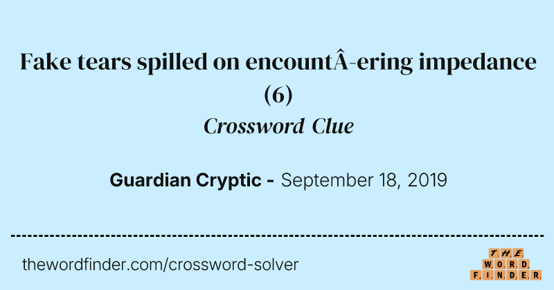 Fake tears spilled on encountering impedance crossword clue image
