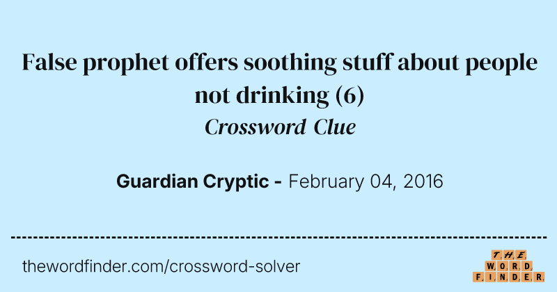 False prophet offers soothing stuff about people not drinking crossword clue image