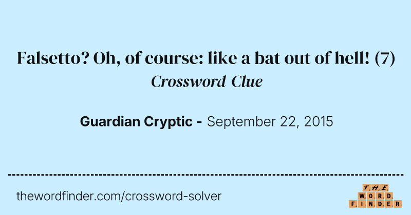 Falsetto? Oh, of course: like a bat out of hell! crossword clue image