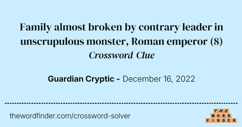 Family almost broken by contrary leader in unscrupulous monster, Roman emperor crossword clue image