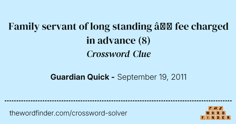 Family servant of long standing — fee charged in advance crossword clue image