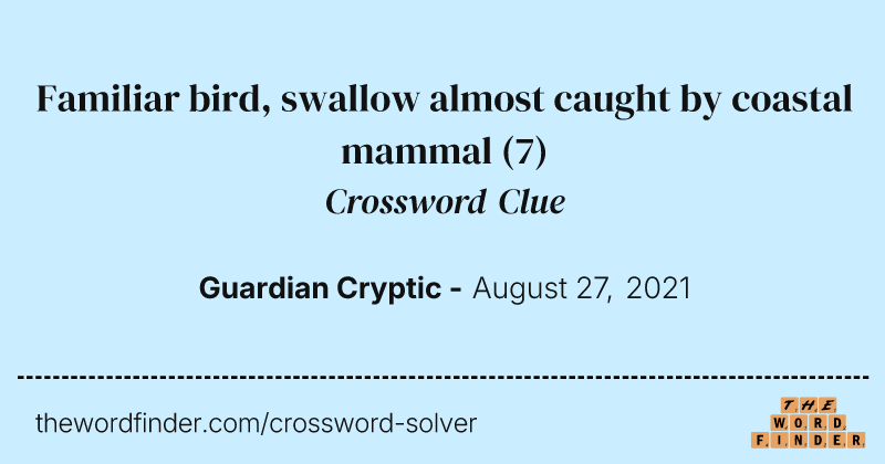 Familiar bird, swallow almost caught by coastal mammal crossword clue image