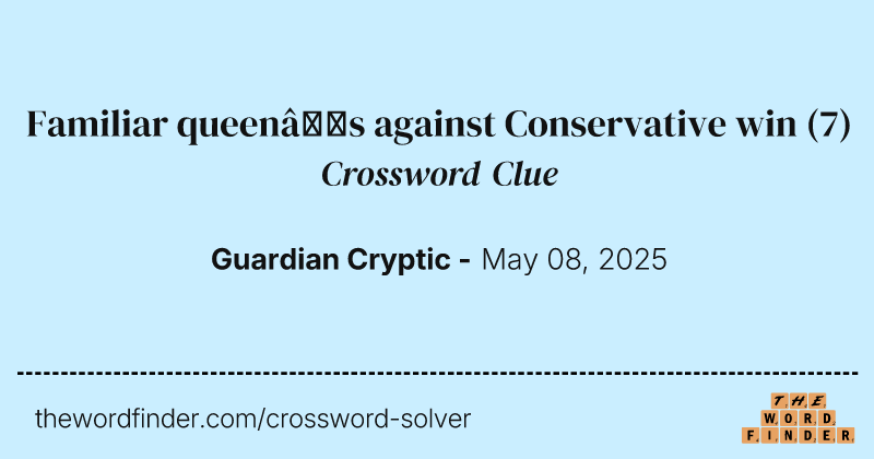 Familiar queen’s against Conservative win crossword clue image