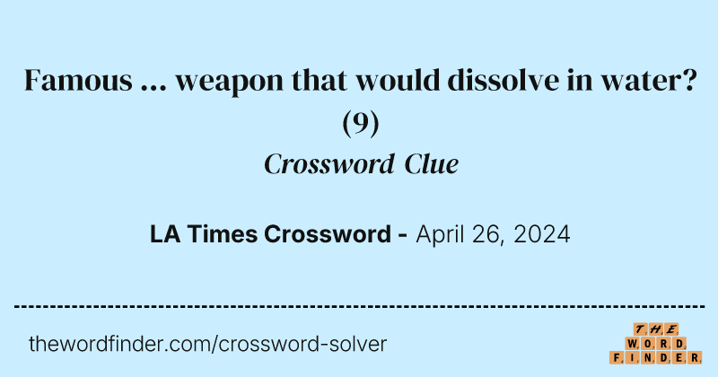Famous ... weapon that would dissolve in water? crossword clue image